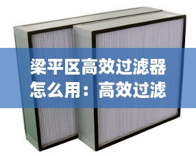 梁平区高效过滤器怎么用：高效过滤器过滤什么 