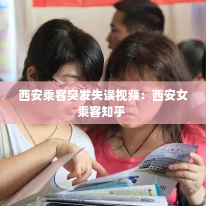 西安乘客突发失误视频：西安女乘客知乎 
