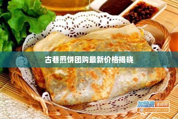古巷煎饼团购最新价格揭晓
