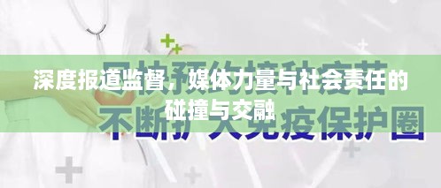深度报道监督，媒体力量与社会责任的碰撞与交融