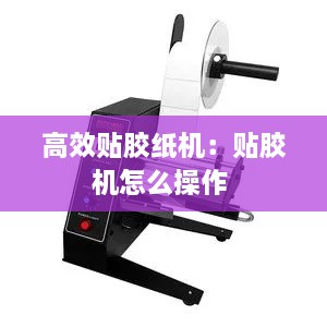 高效贴胶纸机：贴胶机怎么操作 