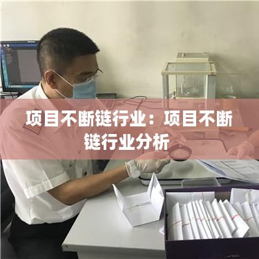 项目不断链行业：项目不断链行业分析 