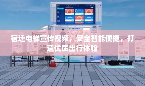 宿迁电梯宣传视频，安全智能便捷，打造优质出行体验