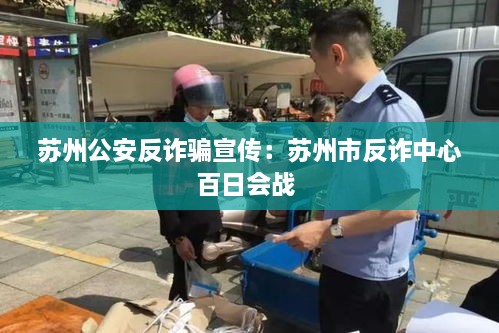 苏州公安反诈骗宣传：苏州市反诈中心百日会战 