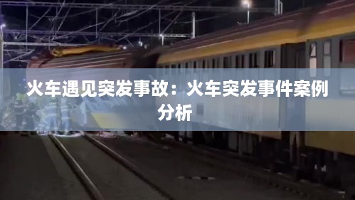 火车遇见突发事故：火车突发事件案例分析 