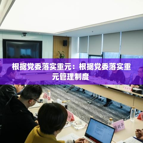 根据党委落实重元：根据党委落实重元管理制度 
