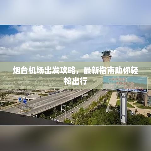 烟台机场出发攻略，最新指南助你轻松出行