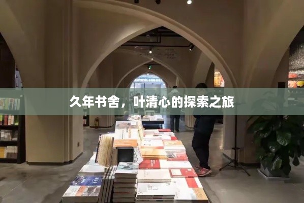 久年书舍，叶清心的探索之旅