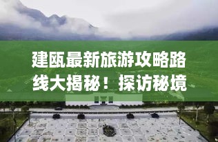 建瓯最新旅游攻略路线大揭秘！探访秘境之旅不容错过！
