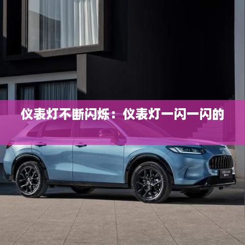 仪表灯不断闪烁：仪表灯一闪一闪的 