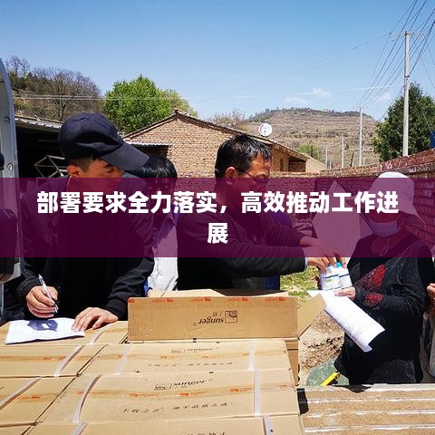 部署要求全力落实，高效推动工作进展
