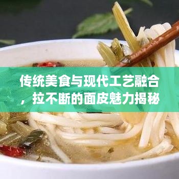 传统美食与现代工艺融合，拉不断的面皮魅力揭秘