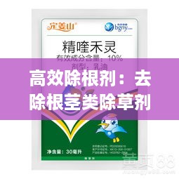 高效除根剂：去除根茎类除草剂 