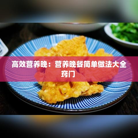高效营养晚：营养晚餐简单做法大全窍门 