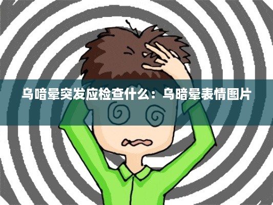 乌喑晕突发应检查什么：乌暗晕表情图片 