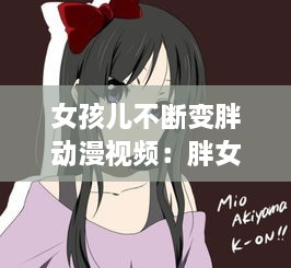 女孩儿不断变胖动漫视频：胖女孩变瘦动漫 