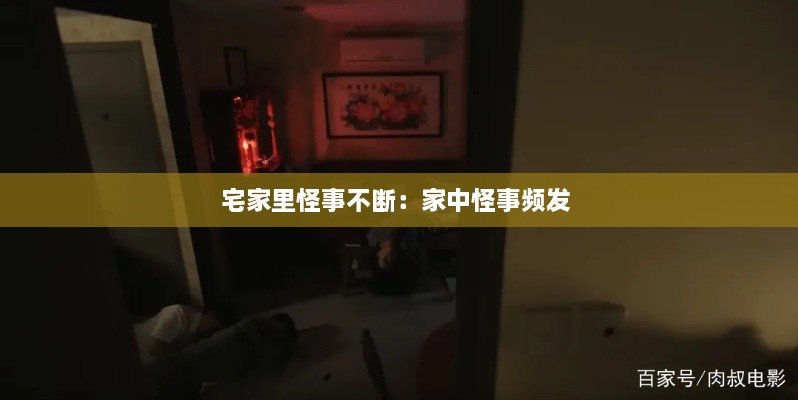 宅家里怪事不断：家中怪事频发 