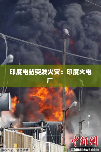 印度电站突发火灾：印度火电厂 