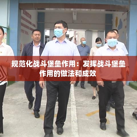 规范化战斗堡垒作用：发挥战斗堡垒作用的做法和成效 