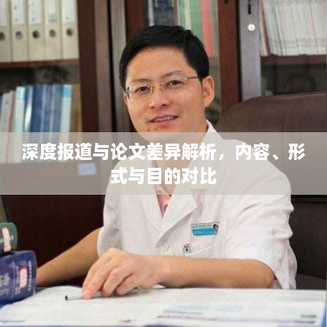 深度报道与论文差异解析，内容、形式与目的对比