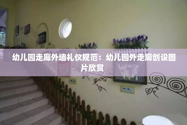 幼儿园走廊外墙礼仪规范：幼儿园外走廊创设图片欣赏 