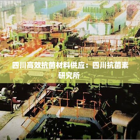 四川高效抗菌材料供应：四川抗菌素研究所 
