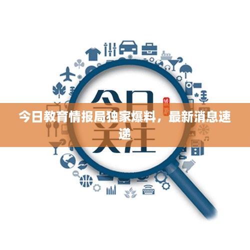 今日教育情报局独家爆料，最新消息速递