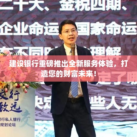 建设银行重磅推出全新服务体验，打造您的财富未来！