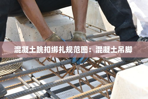 混凝土跳扣绑扎规范图：混凝土吊脚 