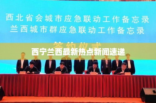 西宁兰西最新热点新闻速递