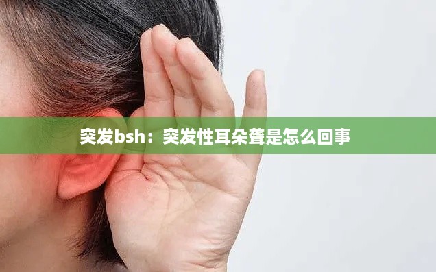 突发bsh：突发性耳朵聋是怎么回事 