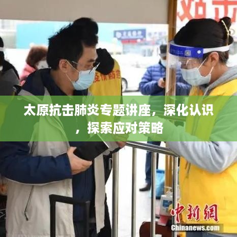 太原抗击肺炎专题讲座，深化认识，探索应对策略