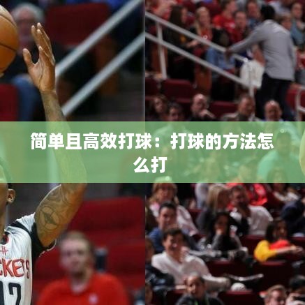 简单且高效打球：打球的方法怎么打 