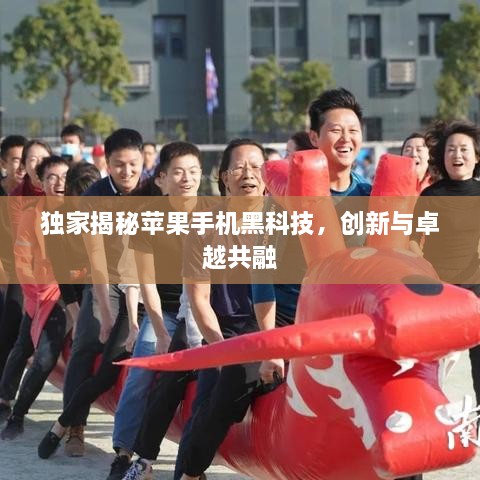 独家揭秘苹果手机黑科技，创新与卓越共融