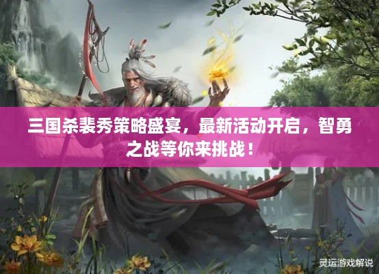 三国杀裴秀策略盛宴，最新活动开启，智勇之战等你来挑战！