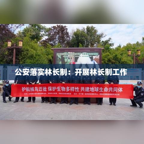 公安落实林长制：开展林长制工作 