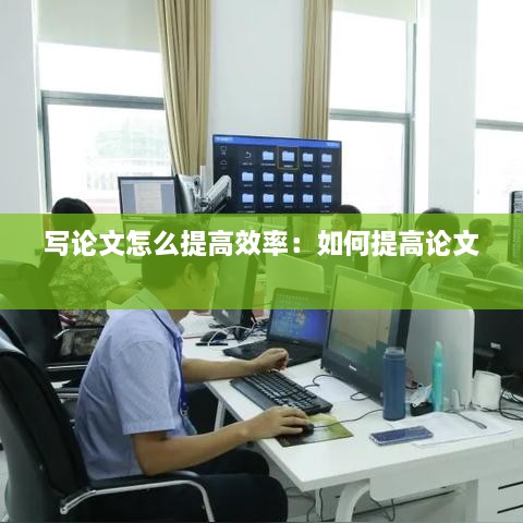 写论文怎么提高效率：如何提高论文 