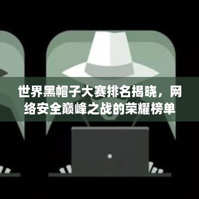 世界黑帽子大赛排名揭晓，网络安全巅峰之战的荣耀榜单