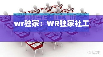 wr独家：WR独家社工 