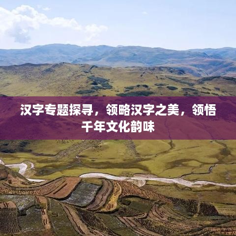 汉字专题探寻，领略汉字之美，领悟千年文化韵味