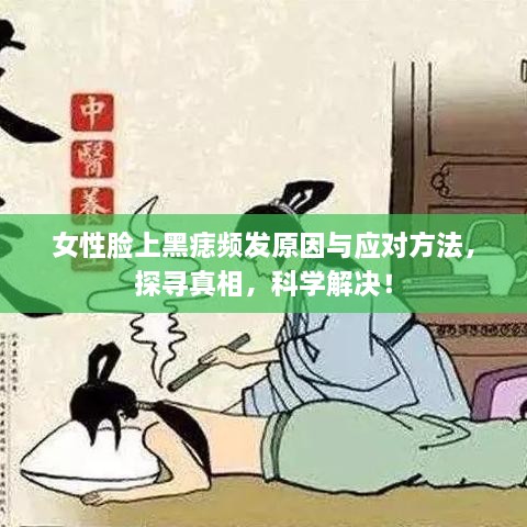 女性脸上黑痣频发原因与应对方法，探寻真相，科学解决！