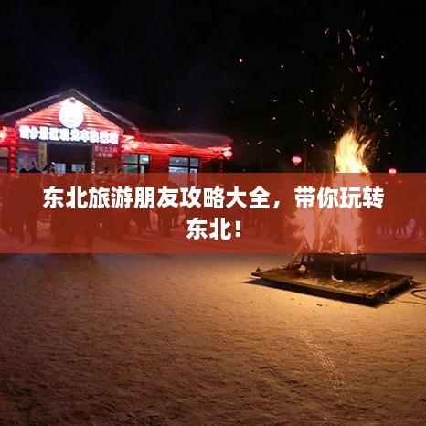 东北旅游朋友攻略大全，带你玩转东北！