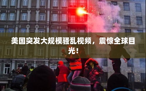 美国突发大规模骚乱视频，震惊全球目光！