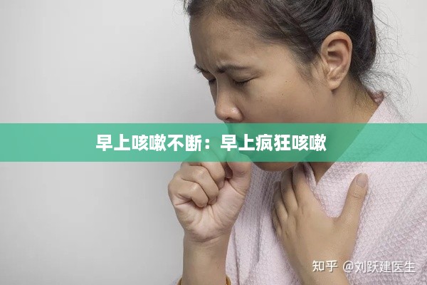 早上咳嗽不断：早上疯狂咳嗽 