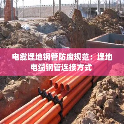 电缆埋地钢管防腐规范：埋地电缆钢管连接方式 