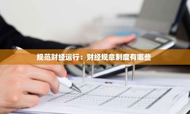 规范财经运行：财经规章制度有哪些 