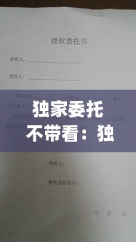 独家委托 不带看：独家代理委托书合法吗 
