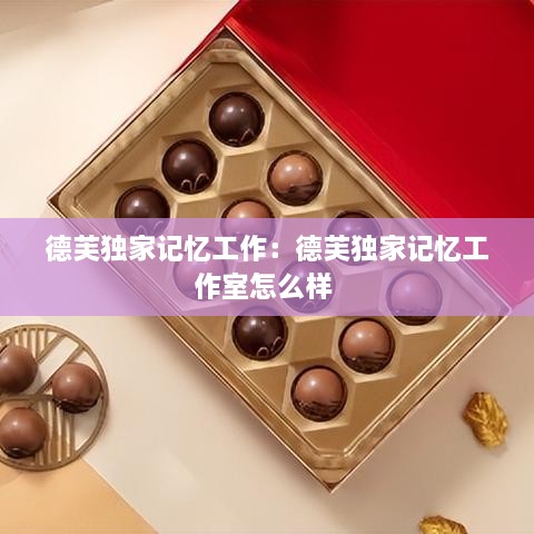 德芙独家记忆工作：德芙独家记忆工作室怎么样 