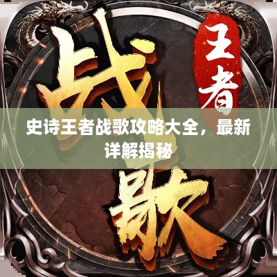 史诗王者战歌攻略大全，最新详解揭秘