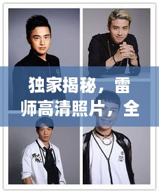 独家揭秘，雷师高清照片，全网最火搜索！